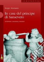 In casa del Principe di Sansevero. Architettura, invenzioni, inventari libro