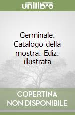 Germinale. Catalogo della mostra. Ediz. illustrata