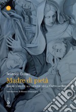 Madre di pietà. Amore e morte all'origine della cappella Sansevero