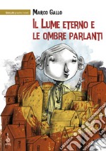 Il lume eterno e le ombre parlanti. Ediz. illustrata