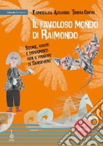 Il favoloso mondo di Raimondo. Storie, giochi e esperimenti con il principe di Sansevero. Ediz. a caratteri grandi. Con adesivi libro