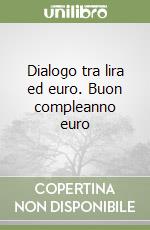 Dialogo tra lira ed euro. Buon compleanno euro libro