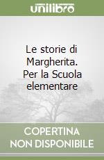 Le storie di Margherita. Per la Scuola elementare libro