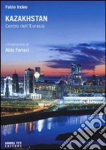 Kazakhstan. Centro dell'Eurasia libro