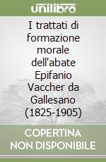 I trattati di formazione morale dell'abate Epifanio Vaccher da Gallesano (1825-1905)