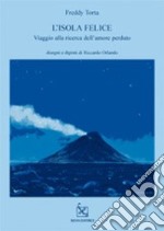 L'isola felice. Viaggio alla ricerca dell'amore perduto libro