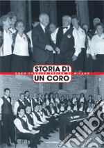 Storia di un coro. Coro Fogolar Furlan di Milano libro