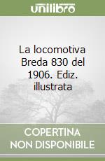 La locomotiva Breda 830 del 1906. Ediz. illustrata