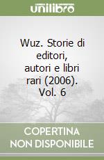 Wuz. Storie di editori, autori e libri rari (2006). Vol. 6 libro