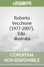 Roberto Vecchione (1977-2007). Ediz. illustrata libro