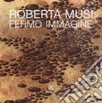 Roberta Musi. Fermo immagine. Catalogo della mostra. Ediz. illustrata libro