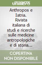 Anthropos e Iatria. Rivista italiana di studi e ricerche sulle medicine antropologiche e di storia delle medicine libro