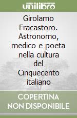 Girolamo Fracastoro. Astronomo, medico e poeta nella cultura del Cinquecento italiano