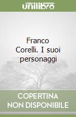 Franco Corelli. I suoi personaggi libro