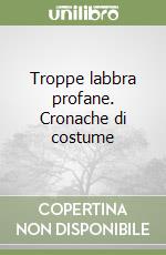 Troppe labbra profane. Cronache di costume libro