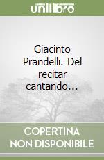 Giacinto Prandelli. Del recitar cantando...