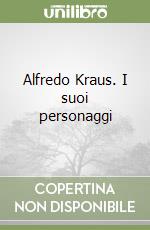 Alfredo Kraus. I suoi personaggi