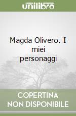 Magda Olivero. I miei personaggi