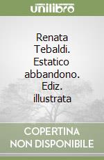 Renata Tebaldi. Estatico abbandono. Ediz. illustrata libro