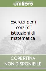 Esercizi per i corsi di istituzioni di matematica