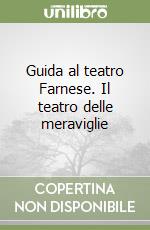 Guida al teatro Farnese. Il teatro delle meraviglie