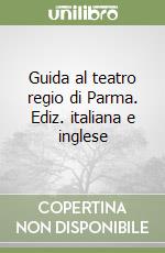 Guida al teatro regio di Parma. Ediz. italiana e inglese libro