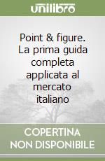 Point & figure. La prima guida completa applicata al mercato italiano libro