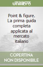 Point & figure. La prima guida completa applicata al mercato italiano