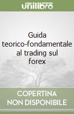 Guida teorico-fondamentale al trading sul forex libro