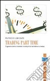 Trading part time. L'approccio corretto e le tecniche vincenti per chi vuole dedicarsi al trading senza lasciare il proprio lavoro libro