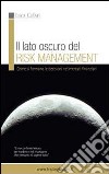 Il lato oscuro del risk management. Come si formano le decisioni nei mercati finanziari libro