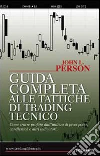Guida completa alle tattiche di trading tecnico. Come trarre profitto dall'utilizzo di pivot point, candlestick e altri indicatori libro