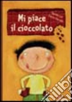 Mi piace il cioccolato. Ediz. illustrata