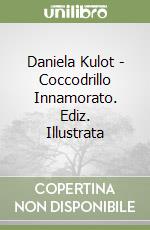 Daniela Kulot - Coccodrillo Innamorato. Ediz. Illustrata libro
