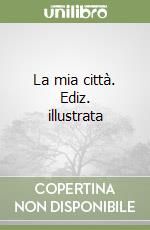 La mia città. Ediz. illustrata libro