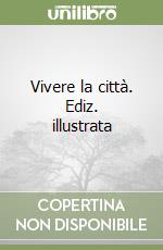 Vivere la città. Ediz. illustrata libro