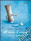 L'uomo d'acqua e la sua fontana. Ediz. illustrata libro