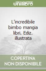 L'incredibile bimbo mangia libri. Ediz. illustrata libro