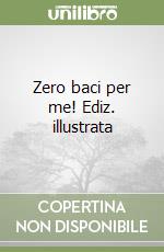 Zero baci per me! Ediz. illustrata libro