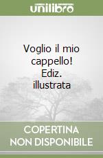 Voglio il mio cappello! Ediz. illustrata libro