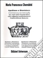 Apollineo e Dionisiaco. Alla origini della tragedia greca nella suggestiva interpretazione di Friedrich Wilhelm Nietzsche libro