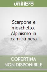 Scarpone e moschetto. Alpinismo in camicia nera libro