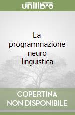 La programmazione neuro linguistica libro