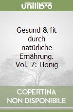 Gesund & fit durch natürliche Ernährung. Vol. 7: Honig libro