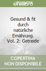 Gesund & fit durch natürliche Ernährung. Vol. 2: Getreide libro