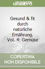 Gesund & fit durch natürliche Ernährung. Vol. 4: Gemüse libro