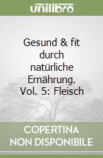 Gesund & fit durch natürliche Ernährung. Vol. 5: Fleisch libro