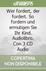 Wer fordert, der fordert. So fordern und ermutigen Sie Ihr Kind. Audiolibro. Con 3 CD Audio