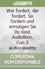 Wer fordert, der fordert. So fordern und ermutigen Sie Ihr Kind. Audiolibro. Con 3 audiocassette libro