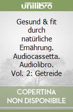 Gesund & fit durch natürliche Ernährung. Audiocassetta. Audiolibro. Vol. 2: Getreide libro